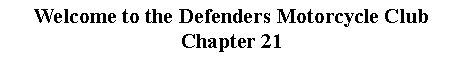 Text Box: Welcome to the Defenders Motorcycle Club Chapter 21